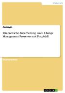 Theoretische Ausarbeitung eines Change Management Prozesses mit Praxisfall di Anonym edito da GRIN Verlag