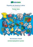 BABADADA, Español de América Latina - Tatar (in cyrillic script), diccionario visual - visual dictionary (in cyrillic sc di Babadada Gmbh edito da Babadada