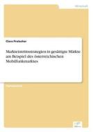 Markteintrittsstrategien in gesättigte Märkte am Beispiel des österreichischen Mobilfunkmarktes di Clara Prutscher edito da Diplom.de