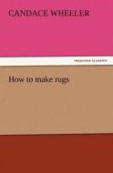 How to make rugs di Candace Wheeler edito da TREDITION CLASSICS