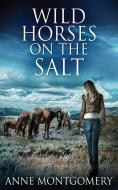 WILD HORSES ON THE SALT di ANNE MONTGOMERY edito da LIGHTNING SOURCE UK LTD
