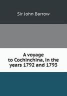 A Voyage To Cochinchina, In The Years 1792 And 1793 di Sir John Barrow edito da Book On Demand Ltd.