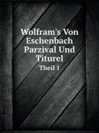 Wolfram's Von Eschenbach Parzival Und Titurel Theil 1 di Von Wolfram edito da Book On Demand Ltd.