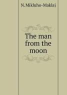 The Man From The Moon di N Mikluho-Maklaj edito da Book On Demand Ltd.