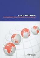 Global Health Risks: Mortality and Burden of Disease Attributable to Selected Major Risks di World Health Organization edito da WORLD HEALTH ORGN