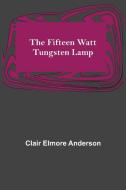 The Fifteen Watt Tungsten Lamp di Clair Elmore Anderson edito da Alpha Editions