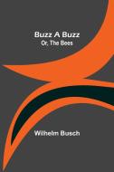 Buzz a Buzz; Or, The Bees di Wilhelm Busch edito da Alpha Editions