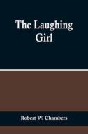 The Laughing Girl di Robert W. Chambers edito da Alpha Editions