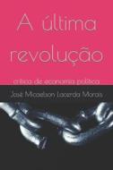 A Ultima Revolucao di Morais Jose Micaelson Lacerda Morais edito da Independently Published