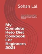 My Complete Keto Diet Cookbook For Beginners 2021 di Lal Sohan Lal edito da Independently Published
