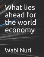 What Lies Ahead For The World Economy di Nuri Wabi Nuri edito da Independently Published