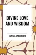 Divine Love and Wisdom di Emanuel Swedenborg edito da Start Publishing Pd LLC