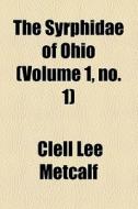 The Syrphidae Of Ohio (volume 1, No. 1) di Clell Lee Metcalf edito da General Books Llc