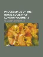 Proceedings Of The Royal Society Of London (volume 12) di Royal Society edito da General Books Llc