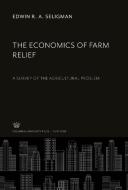 The Economics of Farm Relief di Edwin R. A. Seligman edito da Columbia University Press
