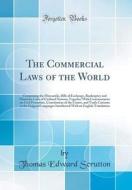 The Commercial Laws of the World: Comprising the Mercantile, Bills of Exchange, Bankruptcy and Maritime Laws of Civilised Nations; Together with Comme di Thomas Edward Scrutton edito da Forgotten Books