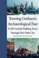 Touring Gotham′s Archaeological Past - 8 Self-Guided Walking Tours Through New York City di Diana Dizerega Wall edito da Yale University Press