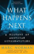 What Happens Next: A History of American Screenwriting di Marc Norman edito da THREE RIVERS PR