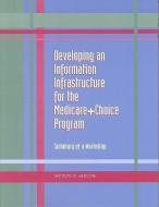 Developing An Information Infrastructure For The Medicare+choice Program di Committee on Choice and Managed Care: Furthering the Knowledge Base to Ensure Public Accountability and Information for Informed Purchasing, Institute  edito da National Academies Press