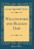 Wallingford and Blackie Daw (Classic Reprint) di George Randolph Chester edito da Forgotten Books