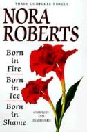 Nora Roberts Three Complete Novels: Born in Fire/Born in Ice/Born in Shame di Nora Roberts edito da G.P. Putnam's Sons