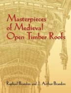 Masterpieces Of Medieval Open Timber Roofs di Raphael Brandon, J. Arthur Brandon edito da Dover Publications Inc.