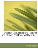 Croonian Lectures on the Hygienic and Climatic Treatment of Chronic di Hermann Weber edito da BiblioLife
