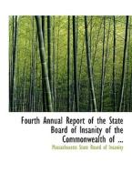 Fourth Annual Report of the State Board of Insanity of the Commonwealth di Massachusetts State Board of Insanity edito da BiblioLife