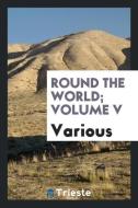 Round the world; Volume V di Various edito da Trieste Publishing