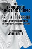 The Unpublished Comic Book Scripts of Paul Kupperberg: With An Introduction by John Wells di Paul Kupperberg edito da LIGHTNING SOURCE INC