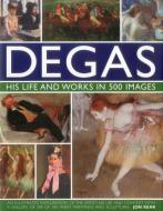 Degas: His Life and Works in 500 Images di Jon Kear edito da Anness Publishing