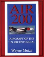 Air 200: Aircraft of the U S Bicentennial: Aircraft of the U.S. Bicentennial di Wayne Mutza edito da Schiffer Publishing Ltd