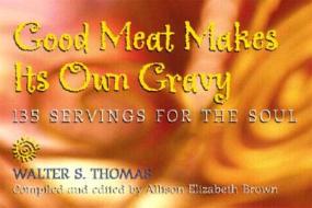 Good Meat Makes Its Own Gravy: 135 Servings for the Soul di Walter S. Thomas edito da Judson Press