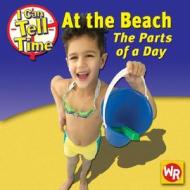 At the Beach: The Parts of a Day di Alice Proctor edito da Weekly Reader Early Learning Library