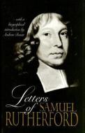 Letters of Samuel Rutherford di Samuel Rutherford, Andrew Alexander Bonar edito da BANNER OF TRUTH