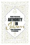 Authority in Islam: From Mohammed to Khomeini: From Mohammed to Khomeini di Mehdi Mozaffari edito da ROUTLEDGE