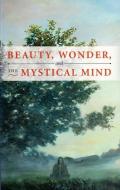 Beauty, Wonder, and the Mystical Mind di Wilson Van Dusen edito da SWEDENBORG FOUND
