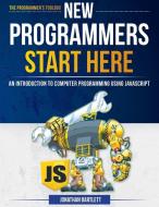New Programmers Start Here di Jonathan Bartlett edito da BP Learning