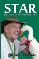 Star: The Story of One Duck's Rise to Fame di Sue Hayman edito da Master Koda Select Publishing