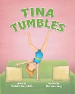 Tina Tumbles di Danielle Soucy Mills edito da LIGHTNING SOURCE INC