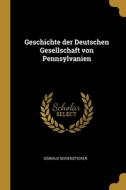 Geschichte der Deutschen Gesellschaft von Pennsylvanien di Oswald Seidensticker edito da WENTWORTH PR