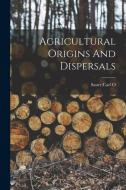 Agricultural Origins And Dispersals di Carl O. Sauer edito da LEGARE STREET PR
