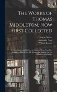 The Works of Thomas Middleton, Now First Collected: Trick to Catch the Old One. the Family of Love. Your Five Gallants. a Mad World, My Masters. the R di Alexander Dyce, Thomas Middleton, William Rowley edito da LEGARE STREET PR