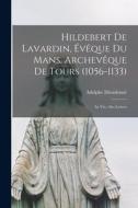 Hildebert De Lavardin, Évêque Du Mans, Archevêque De Tours (1056-1133): Sa Vie.--Ses Lettres di Adolphe Dieudonné edito da LEGARE STREET PR