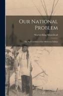 Our National Problem; the sad Condition of the Oklahoma Indians di Warren King Moorehead edito da LEGARE STREET PR