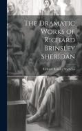 The Dramatic Works of Richard Brinsley Sheridan di Richard Brinsley Sheridan edito da LEGARE STREET PR