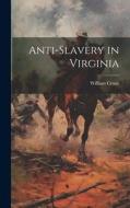 Anti-Slavery in Virginia di [Crane William] edito da LEGARE STREET PR