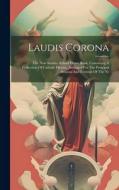 Laudis Corona: The New Sunday School Hymn Book, Containing A Collection Of Catholic Hymns, Arranged For The Principal Seasons And Fes di Anonymous edito da LEGARE STREET PR