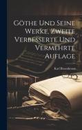 Göthe und seine Werke, Zweite verbesserte und vermehrte Auflage di Karl Rosenkranz edito da LEGARE STREET PR