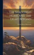The Shadowed Home and the Light Beyond di Edward Henry Bickersteth edito da LEGARE STREET PR